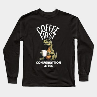 Coffee First, Conversation Later Dinosaur Design Long Sleeve T-Shirt